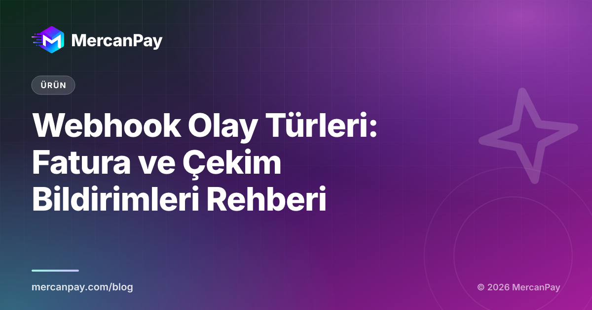 Webhook Olay Türleri: Fatura ve Çekim Bildirimleri Rehberi